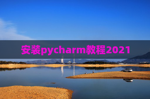 安装pycharm教程2021